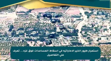 استمرار طيور الخير الإماراتية في إسقاط المساعدات فوق غزة… تعرف على التفاصيل